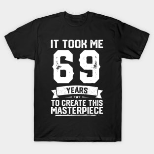 It Took Me 69 Years To Create This Masterpiece T-Shirt